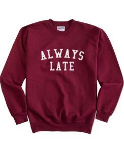 Always Late Sweatshirts