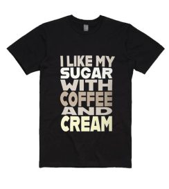 I Like My Sugar with Coffee and Cream Short Sleeve T-Shirts
