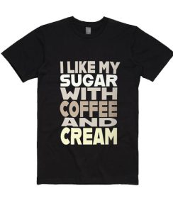 I Like My Sugar with Coffee and Cream Short Sleeve T-Shirts