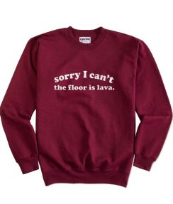 Sorry I Can't The Floor Is Lava Sweatshirts