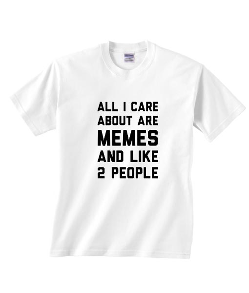 All I Care About Are Memes And Like 2 People