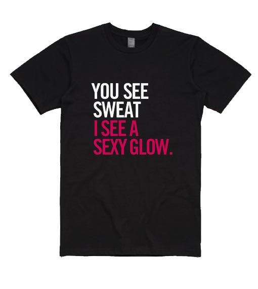 You See Sweat I See A Sexy Glow