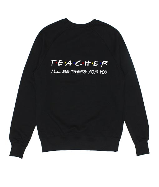 Teacher I'll Be There For You Shirt