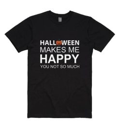 Halloween Makes Me Happy You Not So Much