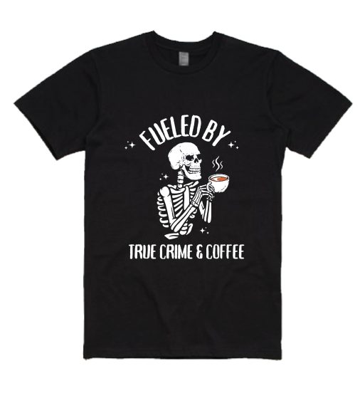 Fueled By True Crime And Coffee TShirt