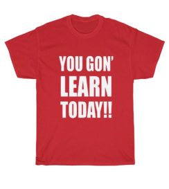 You Gon' Learn Today Unisex Shirt