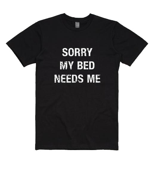 Sorry My Bed Needs Me Funny
