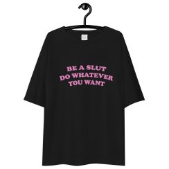 Be A Slut Do Whatever You Want