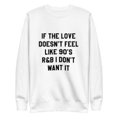 If the Love Doesn't Feel like 90's R&B I Don't Want It Crewneck Sweatshirt