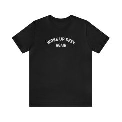 Woke Up Sexy Again T-Shirts